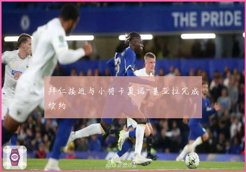 拜仁接近与小将卡夏诺-基亚拉完成续约